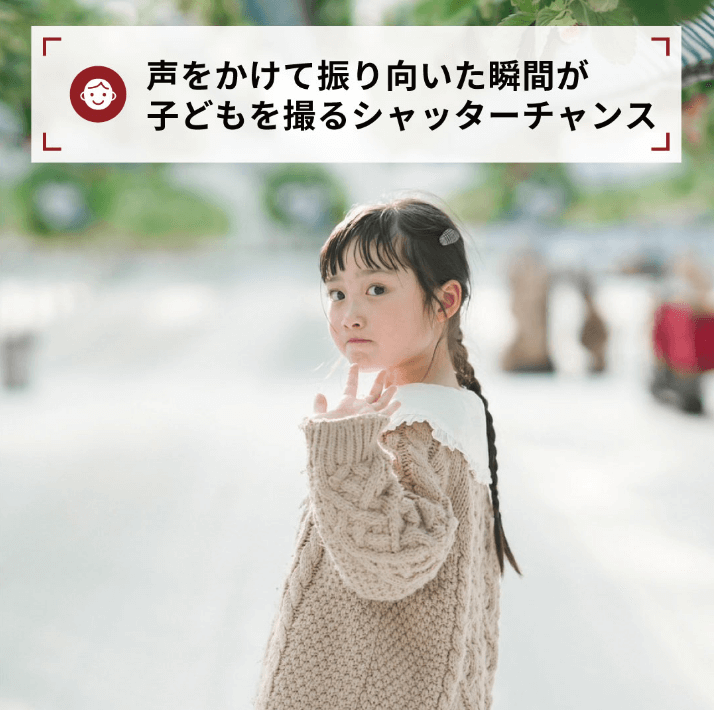 声をかけて振り向いた瞬間が子どもを撮るシャッターチャンス